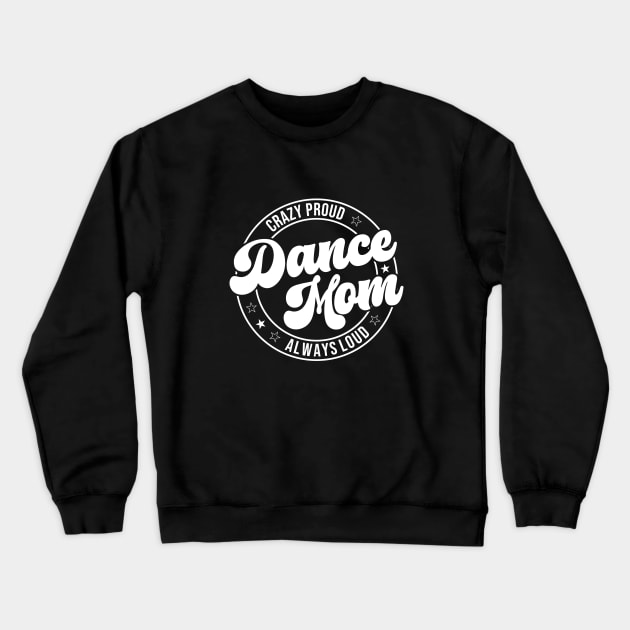 Crazy Proud Dance Mom Always Loud Dance Lover Crewneck Sweatshirt by Nisrine